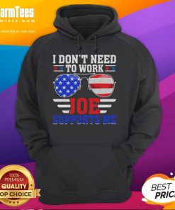 Funny I Don't Need to Work, Joe Supports Me hoodie featuring USA flag sunglasses, perfect for political parody fans.