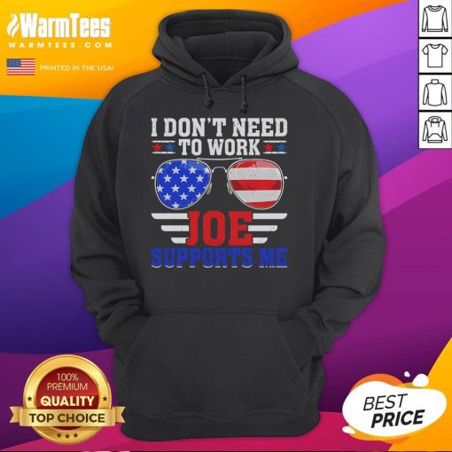 Funny I Don't Need to Work, Joe Supports Me hoodie featuring USA flag sunglasses, perfect for political parody fans.