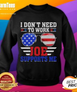 Funny 'I Don't Need to Work' sweatshirt with USA flag sunglasses, parody design by Joe, perfect for political humor.