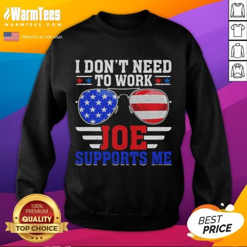Funny 'I Don't Need to Work' sweatshirt with USA flag sunglasses, parody design by Joe, perfect for political humor.