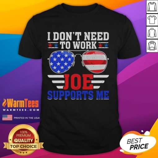 Alt Text: Funny I Don't Need To Work, Joe Supports Me parody T-Shirt with USA flag and sunglasses design.