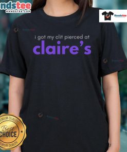 Funny 'I Got My Clit Pierced at Claire's' Ladies Tee showcasing humor and style in women's fashion.
