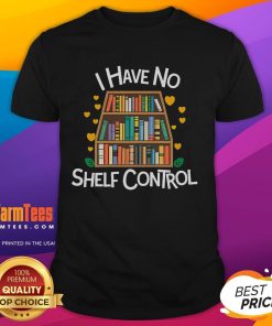 Alt Text: Funny 'I Have No Shelf Control' T-Shirt for library reading lovers, perfect gift for book enthusiasts.