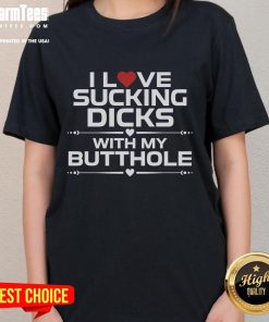 Funny I Love Sucking Dicks With My Butthole Ladies Tee - Humorous shirt design for bold, playful women.