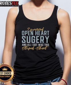 Alt Text: Funny tank top reading 'I Survived Open Heart Surgery And All I Got Was This Stupid Tank Top' humorously celebrating recovery.