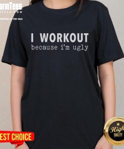 Alt Text: Funny 'I Workout Because I'm Ugly' fitness saying on a ladies' tee, perfect for humorous workout apparel.