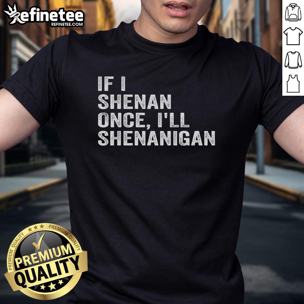 Funny If I Shenan Once I'Ll Shenanigan T Shirt Funny If I Shenan Once I'll Shenanigan T-Shirt with playful typography design in vibrant colors.