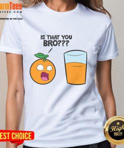 Funny Is That You Bro Kawaii Fruit Orange Juice Ladies Tee featuring a playful orange juice graphic and vibrant colors.