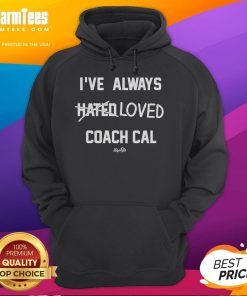Funny 'I've Always Hated Loved Coach Cal' hoodie design showcasing a playful twist on sports apparel for fans.