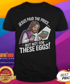 Funny Jesus Paid The Price But Not For These Eggs T-Shirt featuring humorous graphic design and playful text.