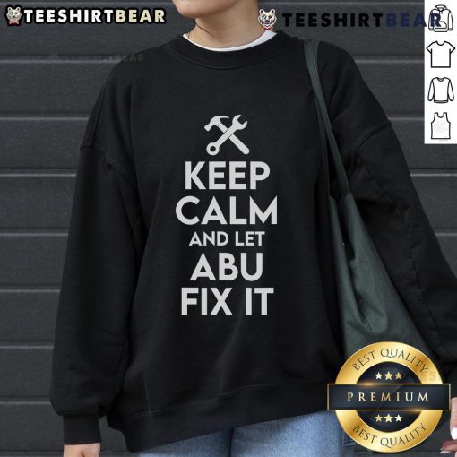 Funny Keep Calm and Let Abu Fix It sweatshirt featuring Abu the handyman, perfect for DIY enthusiasts and humor lovers.
