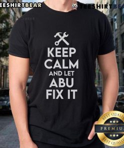 Funny Keep Calm And Let Abu Fix It T-Shirt featuring Abu the handyman, perfect for DIY enthusiasts and humor lovers.