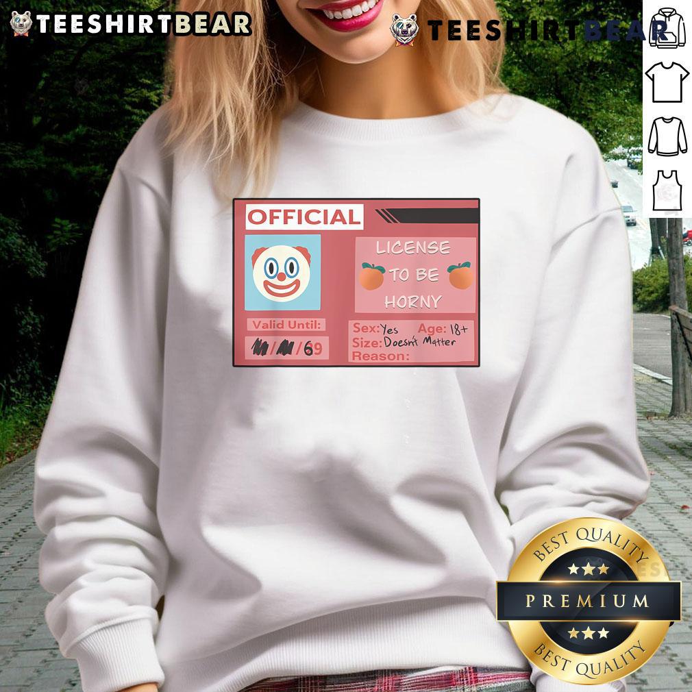Funny License To Be Horny Clown Emoji Size Doesn'T Matter Sweatshirt Funny License to Be Horny Clown Emoji sweatshirt, featuring playful design and humorous message, perfect for quirky fashion lovers.