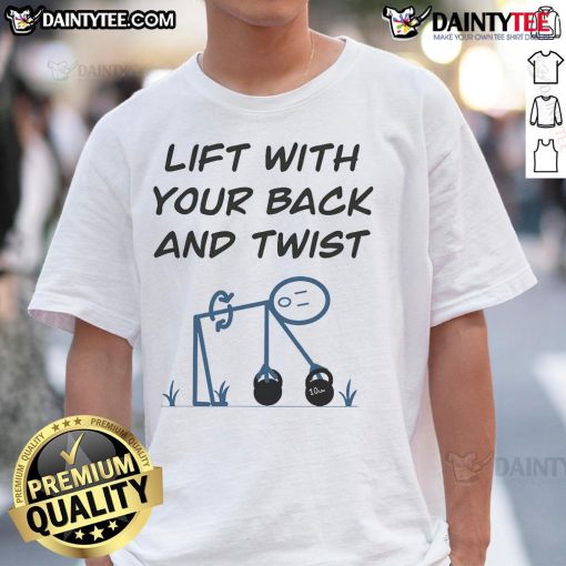 Alt Text: Funny Lift With Your Back And Twist T-Shirt featuring a humorous fitness design for gym enthusiasts.