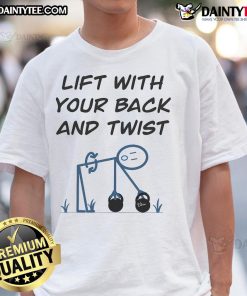 Alt Text: Funny Lift With Your Back And Twist T-Shirt featuring a humorous fitness design for gym enthusiasts.