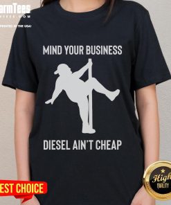 Funny 'Mind Your Business' tee featuring a fat man pole dancing, highlighting 'Diesel Ain't Cheap' humor for ladies.