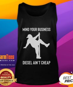 Funny tank top featuring a fat man pole dancing with the phrase 'Mind Your Business - Diesel Ain't Cheap' for a humorous touch.