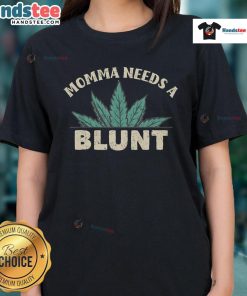 Alt Text: Funny Momma Needs A Blunt Weed Smoker Ladies Tee, perfect for cannabis-loving moms who enjoy humor and style.