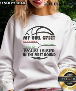 Funny My Girl Upset Because I Busted In The First Round Basketball Sweatshirt featuring a humorous design for basketball fans.