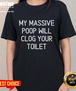 Funny 'My Massive Poop Will Clog Your Toilet' ladies tee shirt featuring humorous graphic design for a playful fashion statement.