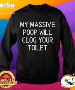 Funny My Massive Poop Will Clog Your Toilet Sweatshirt design featuring humorous text and vibrant colors for casual wear.