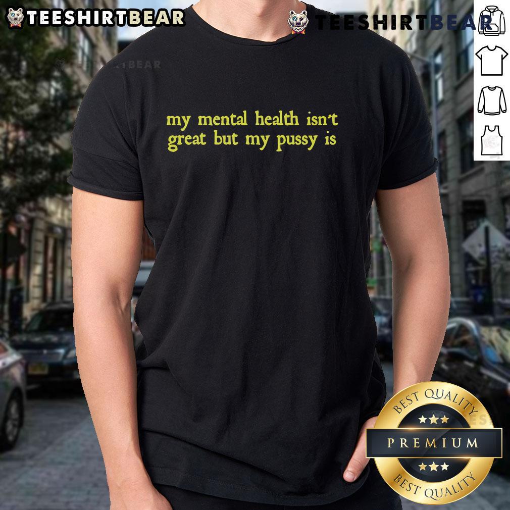 Funny My Mental Health Isn'T Great But My Pussy Is T Shirt Funny My Mental Health Isnt Great But My Pussy Is T-Shirt design featuring humorous text and vibrant colors.