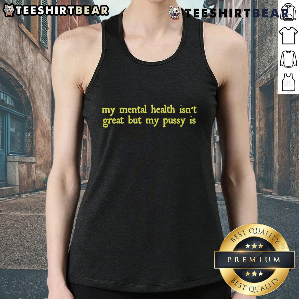 Funny My Mental Health Isn'T Great But My Pussy Is Tank Top Funny tank top saying 'My Mental Health Isn't Great But My Pussy Is' highlighting humor and mental health awareness.
