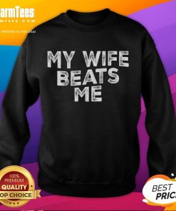 Funny My Wife Beats Me Men Husband Joke for Father's Day Sweatshirt featuring a humorous graphic design.