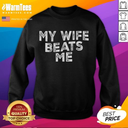 Funny My Wife Beats Me Men Husband Joke for Father's Day Sweatshirt featuring a humorous graphic design.