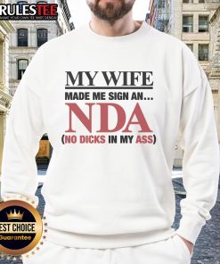 Alt Text: Humorous sweatshirt reading My Wife Made Me Sign An NDA: No Dicks In My Ass, showcasing a funny marriage joke.