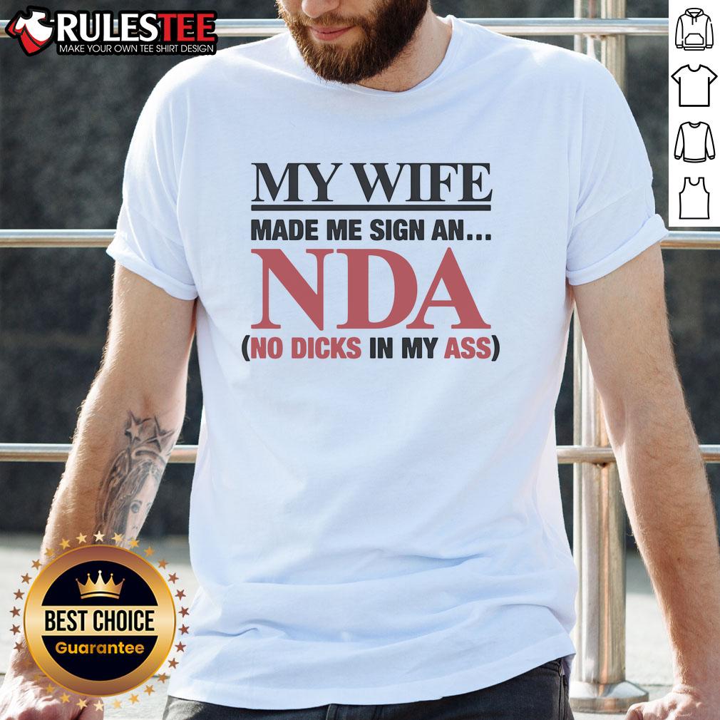Funny My Wife Made Me Sign An Nda No Dicks In My Ass T Shirt Funny My Wife Made Me Sign An NDA No Dicks In My Ass T-Shirt featuring humorous text on a casual tee.