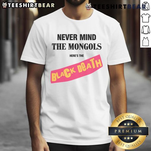 Funny 'Never Mind The Mongols, Heres The Black Death' T-Shirt design featuring humorous medieval graphics and text.