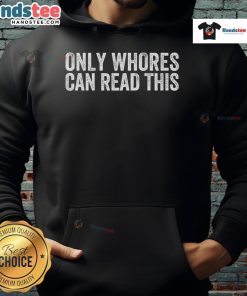 Funny Only Whores Can Read This Hoodie with bold text design, perfect for humor-loving fashion enthusiasts.