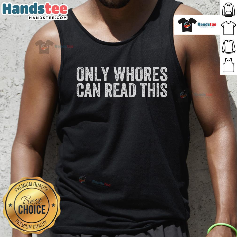 Funny Only Whores Can Read This Tank Top Alt Text: Funny Only Whores Can Read This Tank Top design featuring bold text on a stylish tank for humorous fashion lovers.