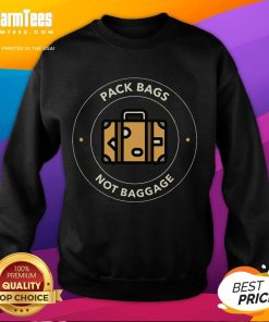 Funny Pack Bags Not Baggage Travel Adventure Sweatshirt featuring a humorous design for travel enthusiasts.
