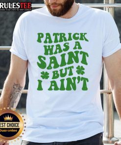 Funny Patrick Was A Saint St Patrick's Day T-Shirt featuring a humorous design perfect for celebrating the holiday.