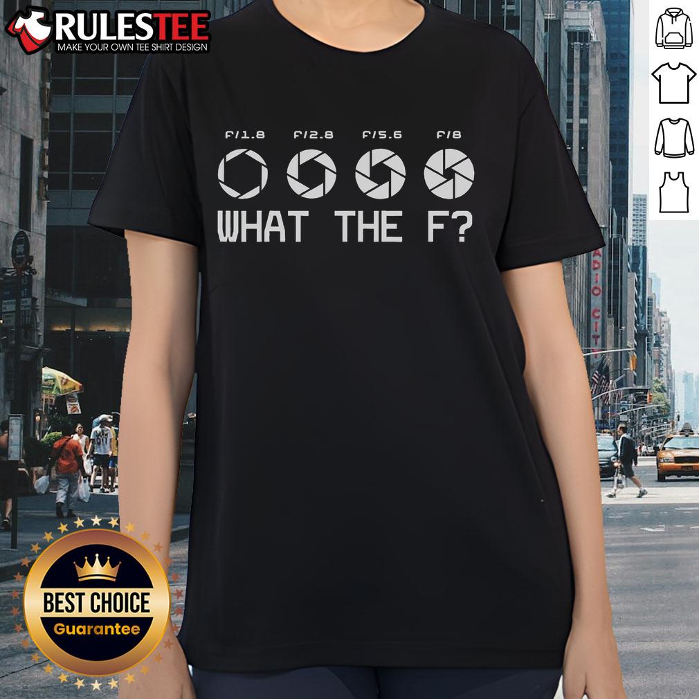 Funny Photography Camera F Stop Lens What The F Ladies Tee Funny photography tee featuring a camera, F-stop lens, and humorous text about photography, perfect for photography lovers.