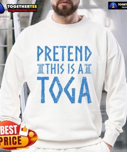 Funny pretend this is a toga sweatshirt featuring a humorous design, perfect for casual wear and themed parties.