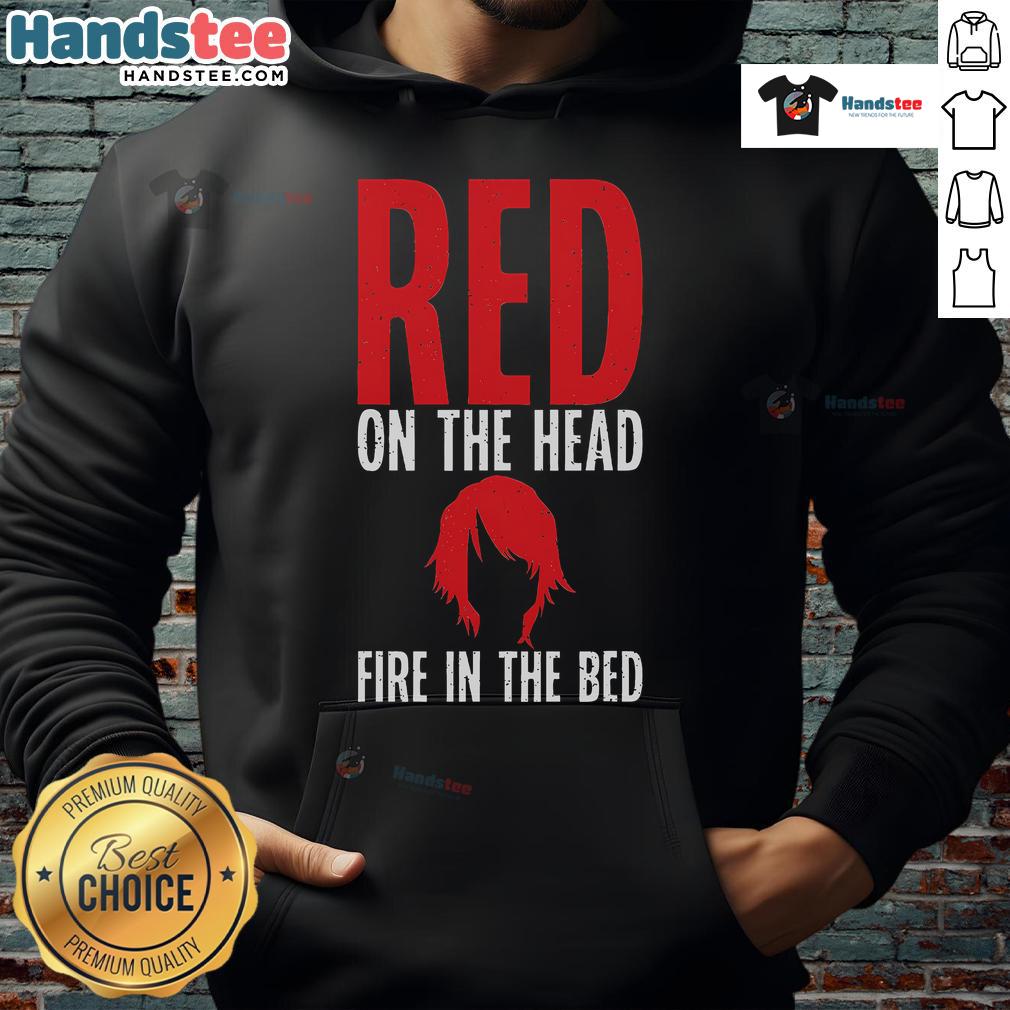 Funny Red On The Head Fire In The Bed Redhead Hoodie Alt Text: Funny redhead wearing a hoodie with 'Fire in the Bed' design, showcasing a playful style and vibrant colors.