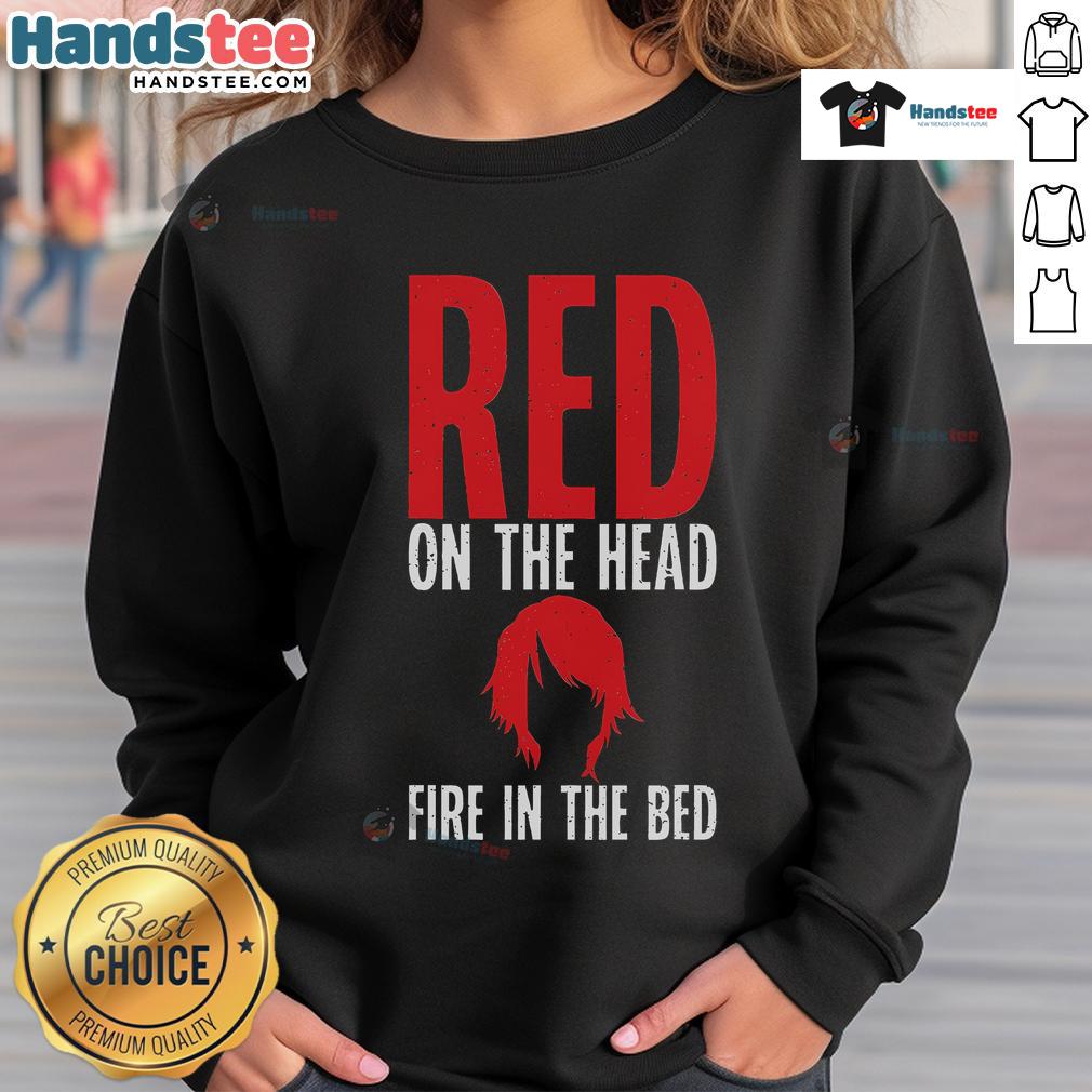 Funny Red On The Head Fire In The Bed Redhead Sweatshirt Funny redhead sweatshirt featuring a humorous design of a redhead with fire on the head, perfect for casual wear.