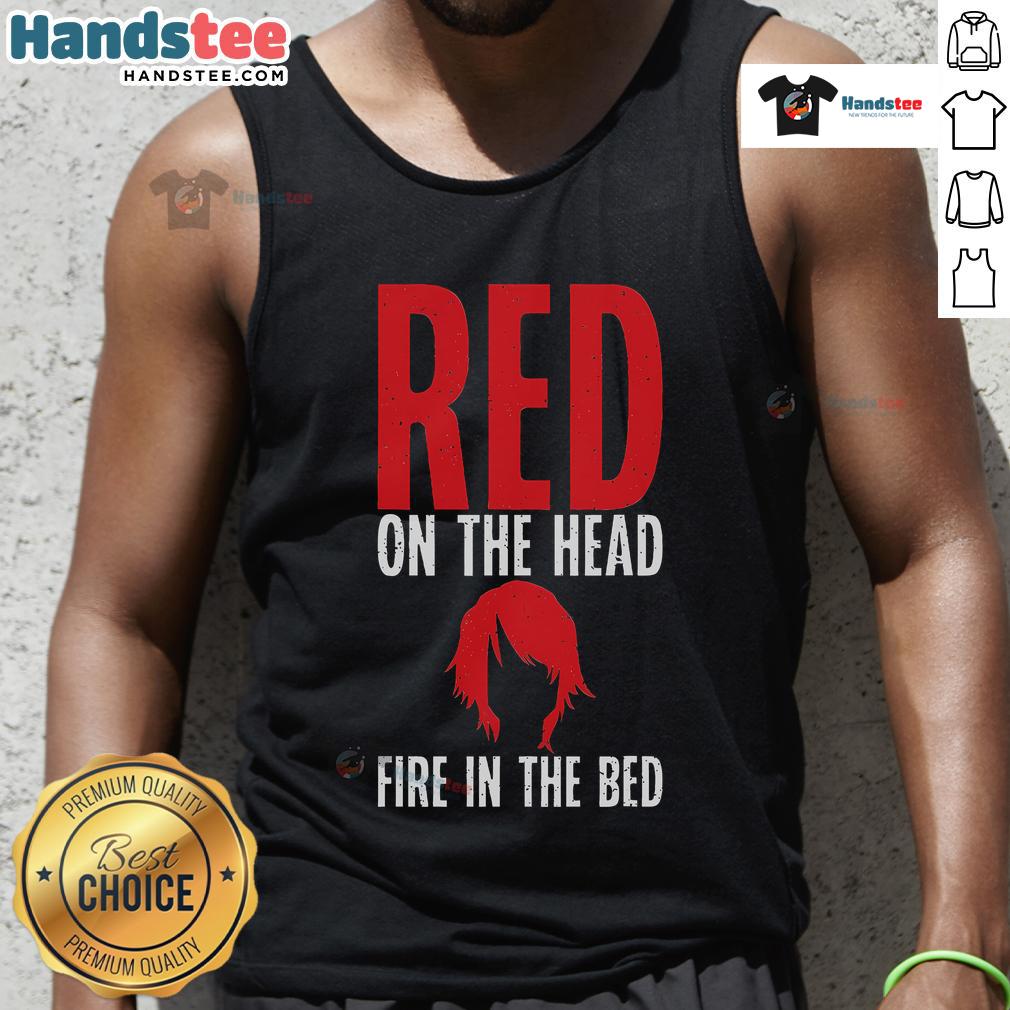 Funny Red On The Head Fire In The Bed Redhead Tank Top Funny redhead wearing a tank top with a fire graphic on the bed, showcasing a playful and vibrant personality.