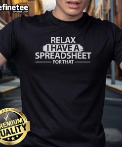 Funny Relax I Have A Spreadsheet For That T-shirt design featuring humorous text for spreadsheet enthusiasts.