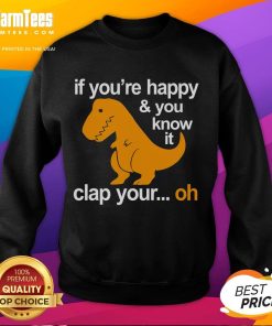 Funny dinosaur sweatshirt featuring 'If you're happy, clap your hands' text, perfect for playful casual wear.