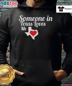 Funny 'Someone in Texas Loves Me' hoodie design, perfect for Texans who appreciate humor and cozy apparel.