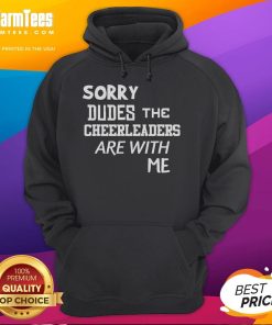 Alt Text: Funny 'Sorry Dudes, The Cheerleaders Are With Me' Hoodie design featuring playful text and vibrant colors.