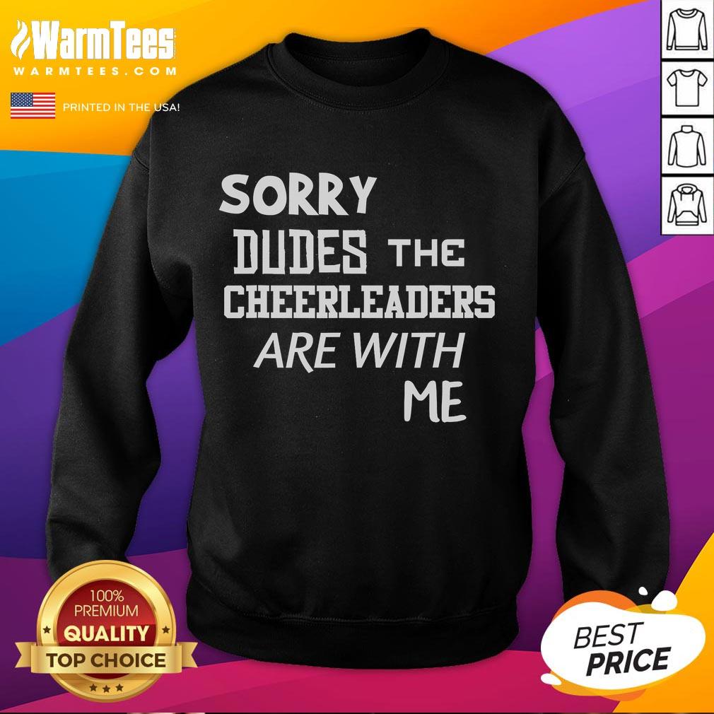 Funny Sorry Dudes The Cheerleaders Are With Me Sweatshirt Funny 'Sorry Dudes, The Cheerleaders Are With Me' sweatshirt featuring bold text and a casual style, perfect for sports fans.