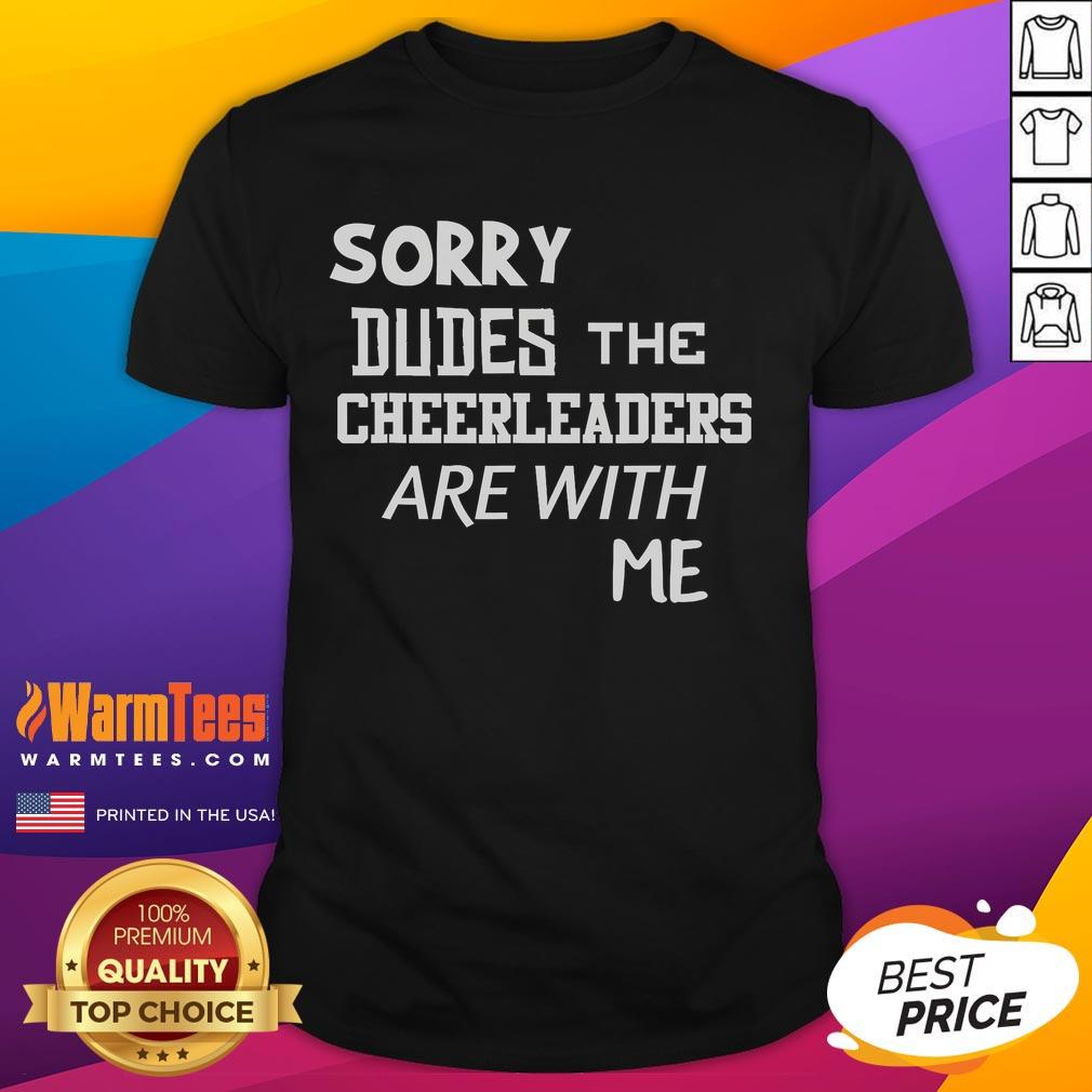 Funny Sorry Dudes The Cheerleaders Are With Me T Shirt Funny 'Sorry Dudes, The Cheerleaders Are With Me' T-Shirt design featuring bold text and playful graphics.