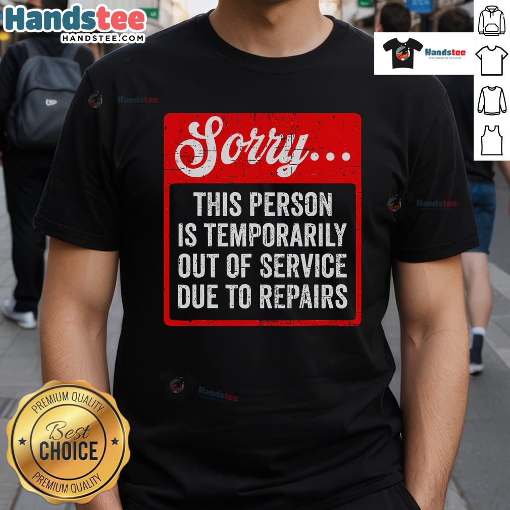 Funny Sorry Person Is Temporarily Out Of Service Due To Repair T Shirt Funny Sorry Person Is Temporarily Out Of Service Due To Repair T-Shirt with humorous graphic and playful text design.