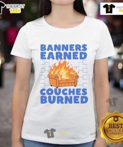 Funny The Banners Earned Couches Burned Ladies Tee featuring humorous graphic and stylish design for casual wear.