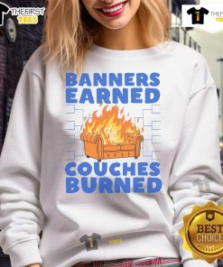 Funny The Banners Earned Couches Burned Sweatshirt design featuring playful graphics and cozy fabric for casual wear.